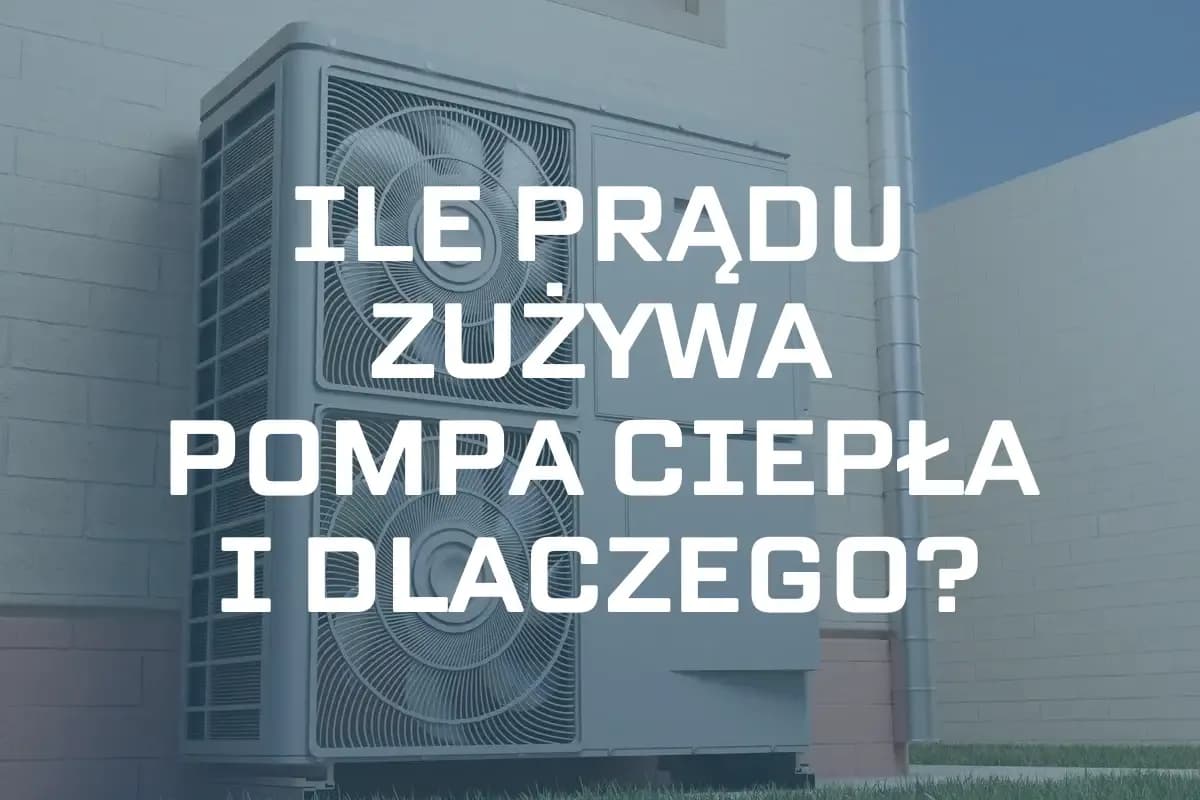 Pompa ciepła ile bierze prądu - poznaj ukryte koszty energii
